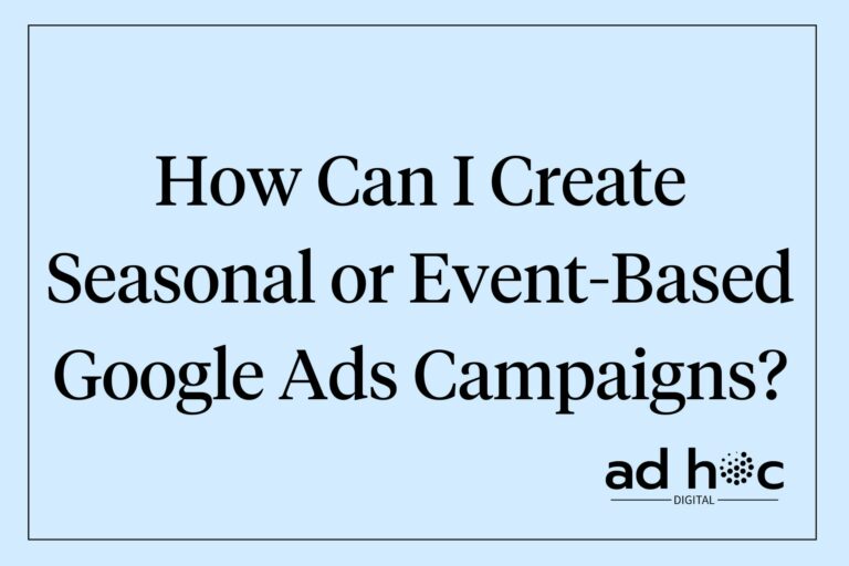 How Can I Create Seasonal or Event-Based Google Ads Campaigns?