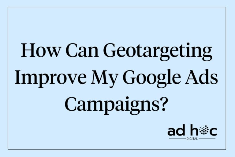 How Can Geotargeting Improve My Google Ads Campaigns?