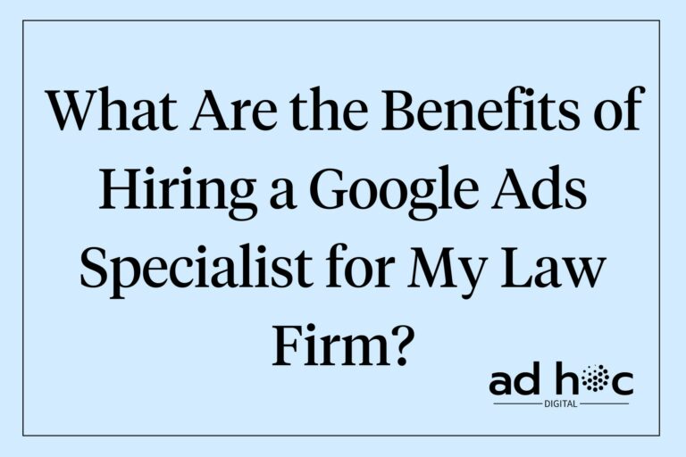 What Are the Benefits of Hiring a Google Ads Specialist for My Law Firm?