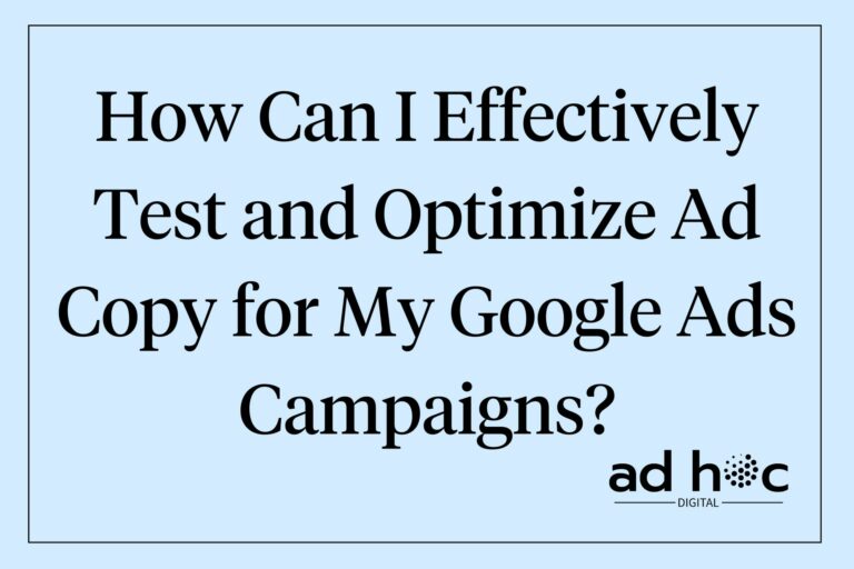 How Can I Effectively Test and Optimize Ad Copy for My Google Ads Campaigns?